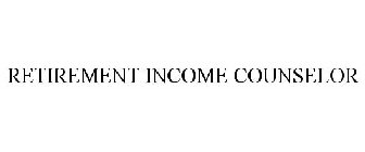 RETIREMENT INCOME COUNSELOR