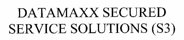 DATAMAXX SECURED SERVICE SOLUTIONS (S3)