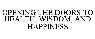 OPENING THE DOORS TO HEALTH, WISDOM, AND HAPPINESS