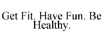 GET FIT. HAVE FUN. BE HEALTHY.