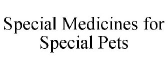 SPECIAL MEDICINES FOR SPECIAL PETS