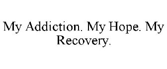 MY ADDICTION. MY HOPE. MY RECOVERY.