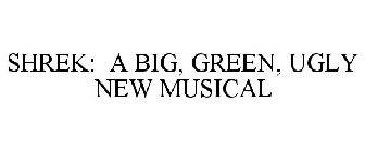 SHREK: A BIG, GREEN, UGLY NEW MUSICAL