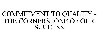 COMMITMENT TO QUALITY - THE CORNERSTONE OF OUR SUCCESS