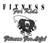 FITNESS FOR KIDS FITNESS FOR LIFE!