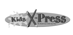 KIDS X-PRESS THE WORLD FROM A KID'S-EYE-VIEW