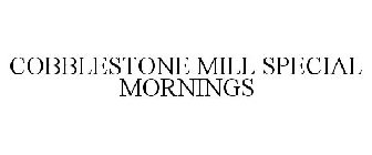 COBBLESTONE MILL SPECIAL MORNINGS