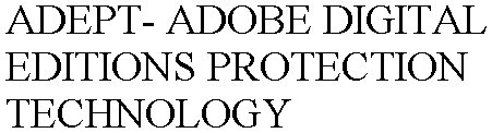 ADEPT- ADOBE DIGITAL EDITIONS PROTECTION TECHNOLOGY
