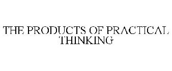 THE PRODUCTS OF PRACTICAL THINKING