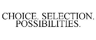 CHOICE. SELECTION. POSSIBILITIES.