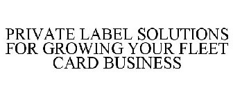 PRIVATE LABEL SOLUTIONS FOR GROWING YOUR FLEET CARD BUSINESS