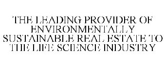 THE LEADING PROVIDER OF ENVIRONMENTALLY SUSTAINABLE REAL ESTATE TO THE LIFE SCIENCE INDUSTRY