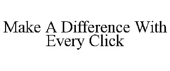 MAKE A DIFFERENCE WITH EVERY CLICK