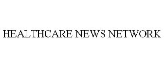 HEALTHCARE NEWS NETWORK