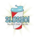 SLUSHO! YOU CAN'T DRINK JUST SIX.