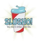 SLUSHO! YOU CAN'T DRINK JUST SIX.