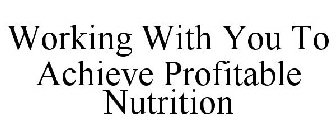 WORKING WITH YOU TO ACHIEVE PROFITABLE NUTRITION