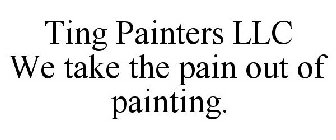 TING PAINTERS LLC WE TAKE THE PAIN OUT OF PAINTING.