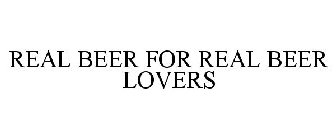 REAL BEER FOR REAL BEER LOVERS