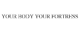 YOUR BODY YOUR FORTRESS