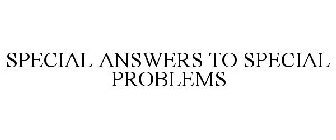 SPECIAL ANSWERS TO SPECIAL PROBLEMS