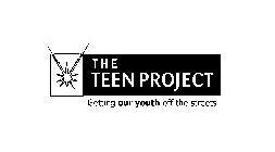 THE TEEN PROJECT GETTING OUR YOUTH OFF THE STREETS