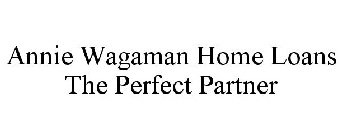 ANNIE WAGAMAN HOME LOANS THE PERFECT PARTNER