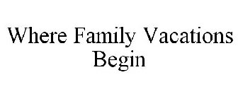 WHERE FAMILY VACATIONS BEGIN