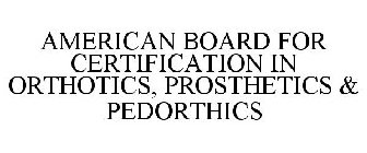 AMERICAN BOARD FOR CERTIFICATION IN ORTHOTICS, PROSTHETICS & PEDORTHICS