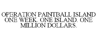 OPERATION PAINTBALL ISLAND ONE WEEK. ONE ISLAND. ONE MILLION DOLLARS.