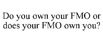 DO YOU OWN YOUR FMO OR DOES YOUR FMO OWN YOU?