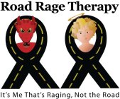 ROAD RAGE THERAPY IT'S ME THAT'S RAGING, NOT THE ROAD