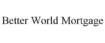 BETTER WORLD MORTGAGE