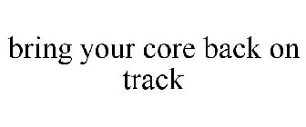 BRING YOUR CORE BACK ON TRACK