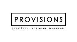 PROVISIONS GOOD FOOD. WHEREVER. WHENEVER.