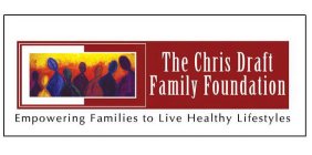 THE CHRIS DRAFT FAMILY FOUNDATION EMPOWERING FAMILIES TO LIVE HEALTHY LIFESTYLES