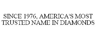 SINCE 1976, AMERICA'S MOST TRUSTED NAME IN DIAMONDS