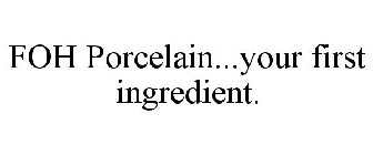 FOH PORCELAIN...YOUR FIRST INGREDIENT.