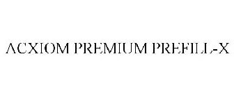 ACXIOM PREMIUM PREFILL-X