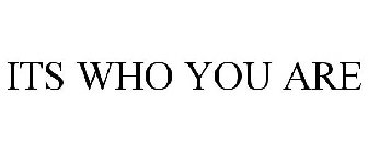 ITS WHO YOU ARE