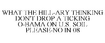 WHAT THE HILL-ARY THINKING DON'T DROP A TICKING O-BAMA ON U.S. SOIL PLEASE-NO IN 08