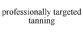PROFESSIONALLY TARGETED TANNING