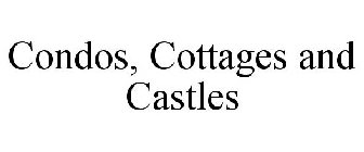 CONDOS, COTTAGES AND CASTLES