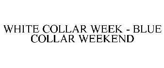 WHITE COLLAR WEEK - BLUE COLLAR WEEKEND