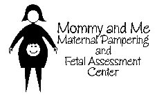 MOMMY AND ME MATERNAL PAMPERING AND FETAL ASSESSMENT CENTER
