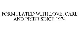 FORMULATED WITH LOVE, CARE AND PRIDE SINCE 1974