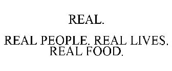 REAL. REAL PEOPLE. REAL LIVES. REAL FOOD.