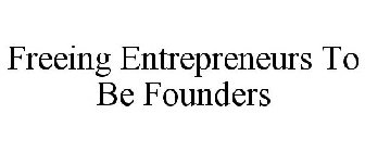 FREEING ENTREPRENEURS TO BE FOUNDERS