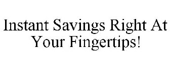 INSTANT SAVINGS RIGHT AT YOUR FINGERTIPS!