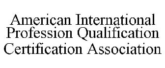 AMERICAN INTERNATIONAL PROFESSION QUALIFICATION CERTIFICATION ASSOCIATION